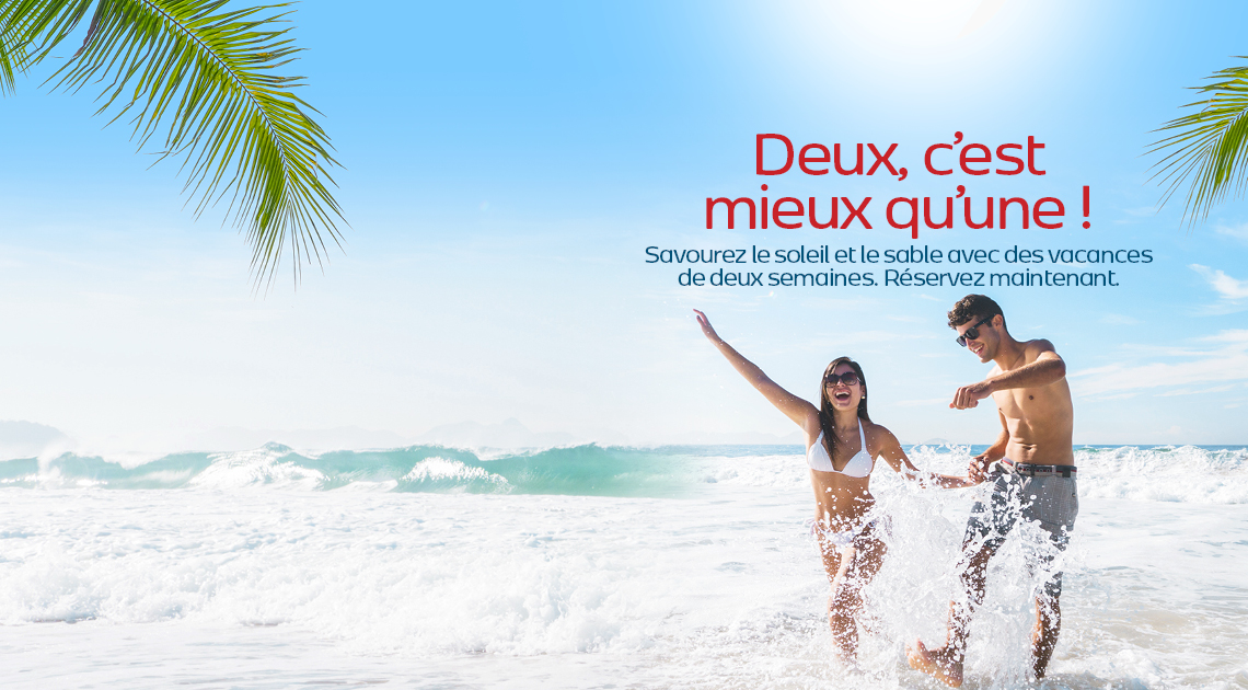 Deux, c’est mieux qu’une ! Savourez le soleil et le sable avec des vacances de deux semaines. Réservez maintenant.
