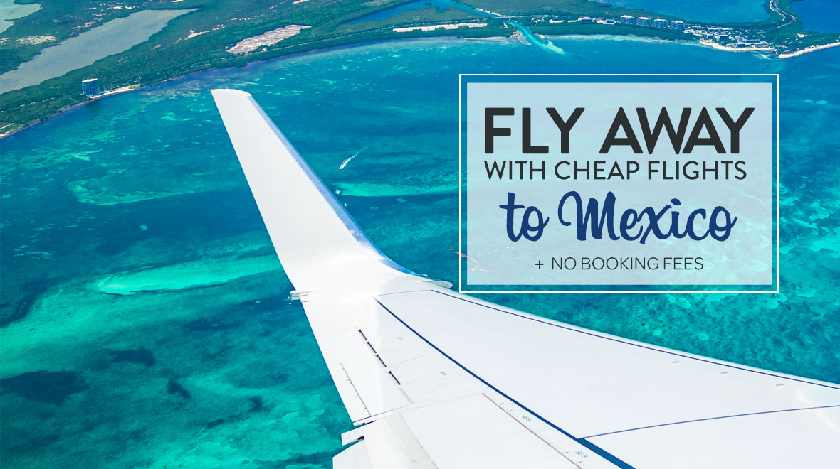 Mexico Flights Low Cost Flights Cheap Tickets to Mexico